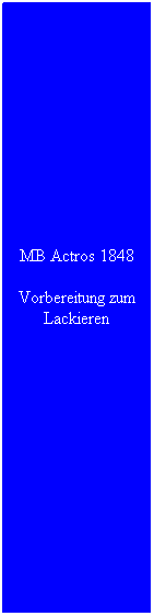 Textfeld: MB Actros 1848
Vorbereitung zum Lackieren
 
