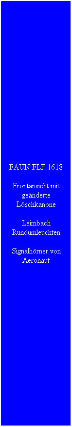 Textfeld: FAUN FLF 1618
Frontansicht mit geänderte Löschkanone
Leimbach Rundumleuchten
Signalhörner von Aeronaut
