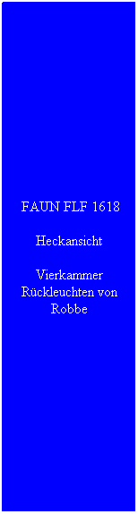Textfeld:  FAUN FLF 1618
Heckansicht 
Vierkammer Rückleuchten von Robbe

