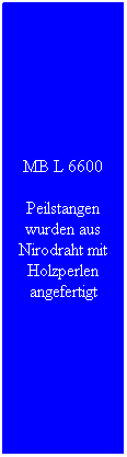 Textfeld: MB L 6600
Peilstangen wurden aus Nirodraht mit Holzperlen angefertigt
