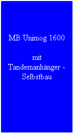 Textfeld: MB Unimog 1600
mit Tandemanhänger - Selbstbau
 
