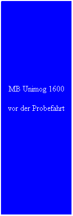 Textfeld: MB Unimog 1600
vor der Probefahrt
 
